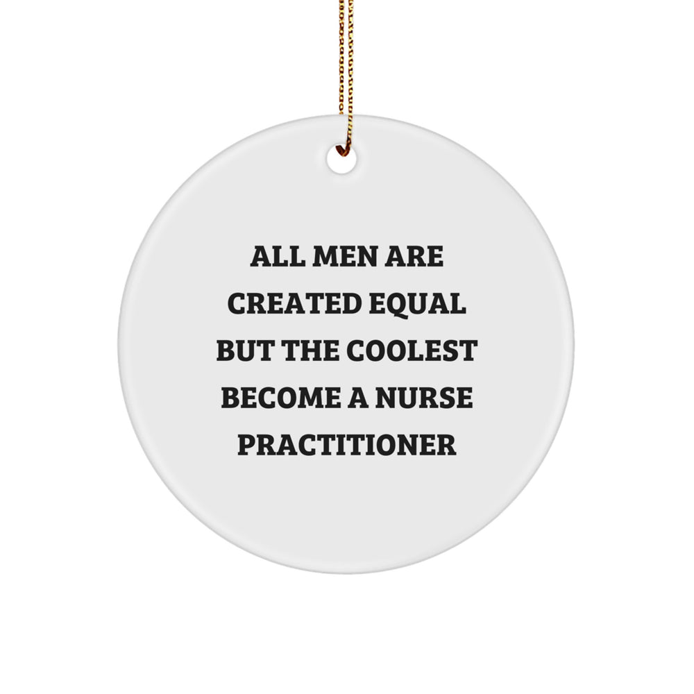 Funny Nurse Practitioner Gifts from Men - All Men Are Created Equal But The Coolest Become A Nurse Practitioner - Circle Ornament, Christmas Unique Gifts for Nurse Practitioner - Image 1