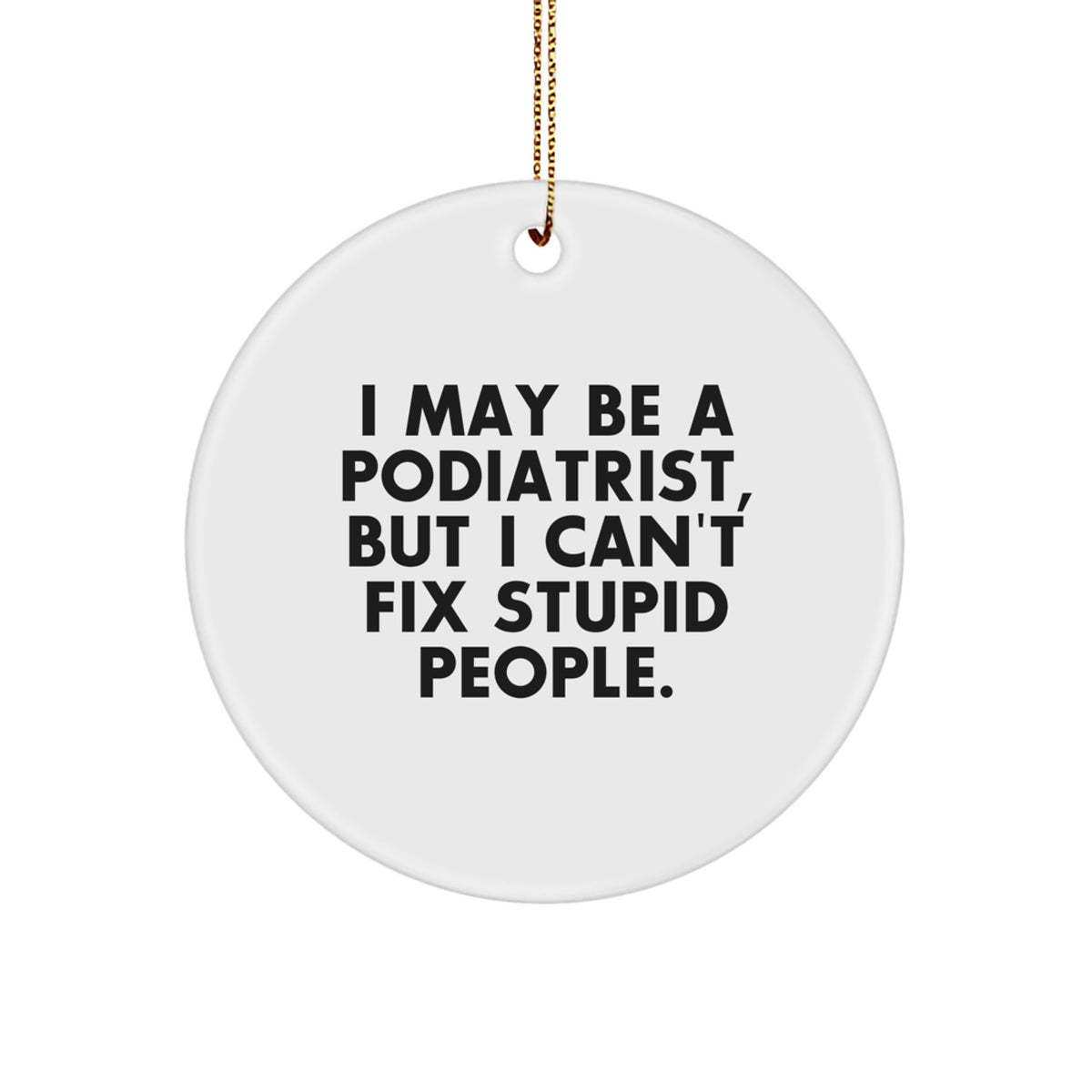 Funny Podiatrist Gifts: Circle Ornament with Sassy Quote, Gifts from Men to Friends, Unique Christmas Decorations for Home or Office - Image 1