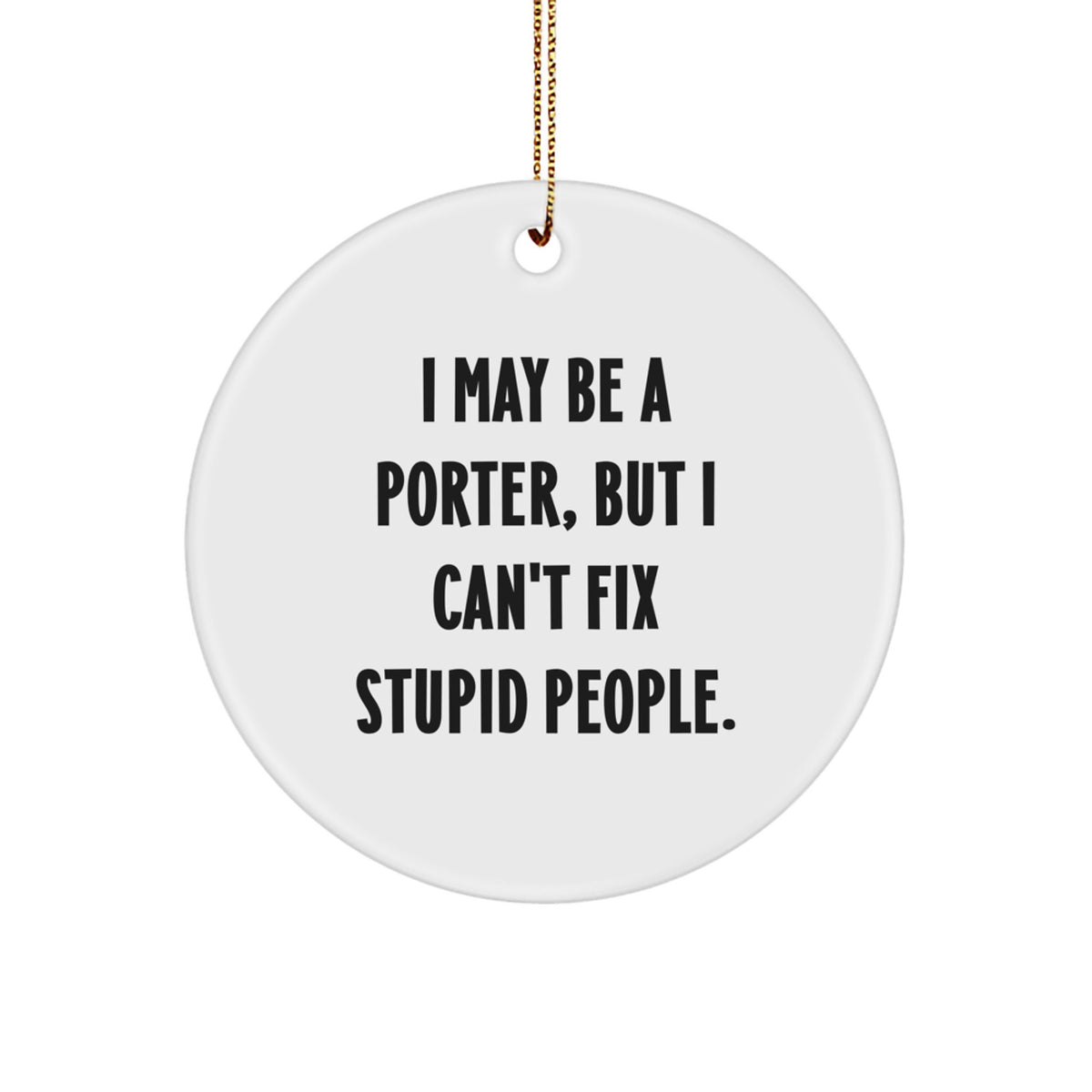 Funny Porter Gifts for Him - 'I May Be A Porter' Circle Ornament, Unique Christmas Ornaments for Porter, White Circle Shaped, Made from Durable MDF - Image 1