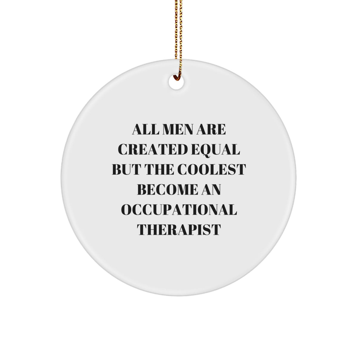 Funny Occupational Therapist Gifts for Men, Unique Circle Ornament for Christmas, Inspirational Quote 'All Men Are Created Equal But The Coolest Become An Occupational Therapist' - Image 1