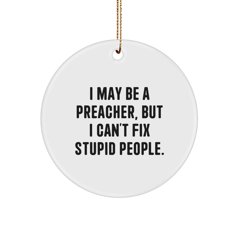 Funny Preacher Gifts from Friends for Men - 'I May Be A Preacher, But I Can't Fix Stupid People.' Circle Ornament for Christmas Unique Gifts - Image 1