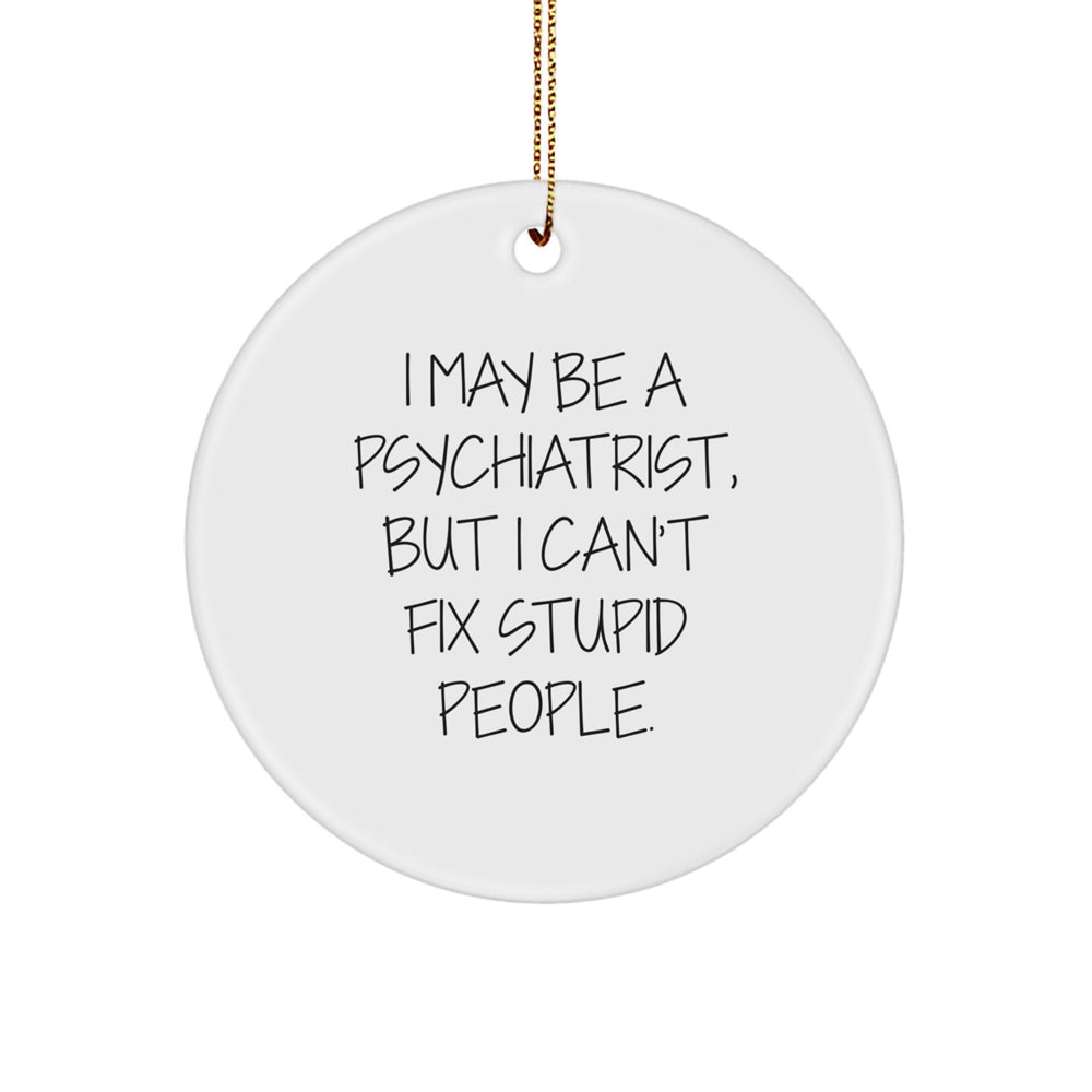 Funny Psychiatrist Gifts for Men, 'I May Be A Psychiatrist...', Circle Ornament for Christmas, Gifts from Family - Image 1