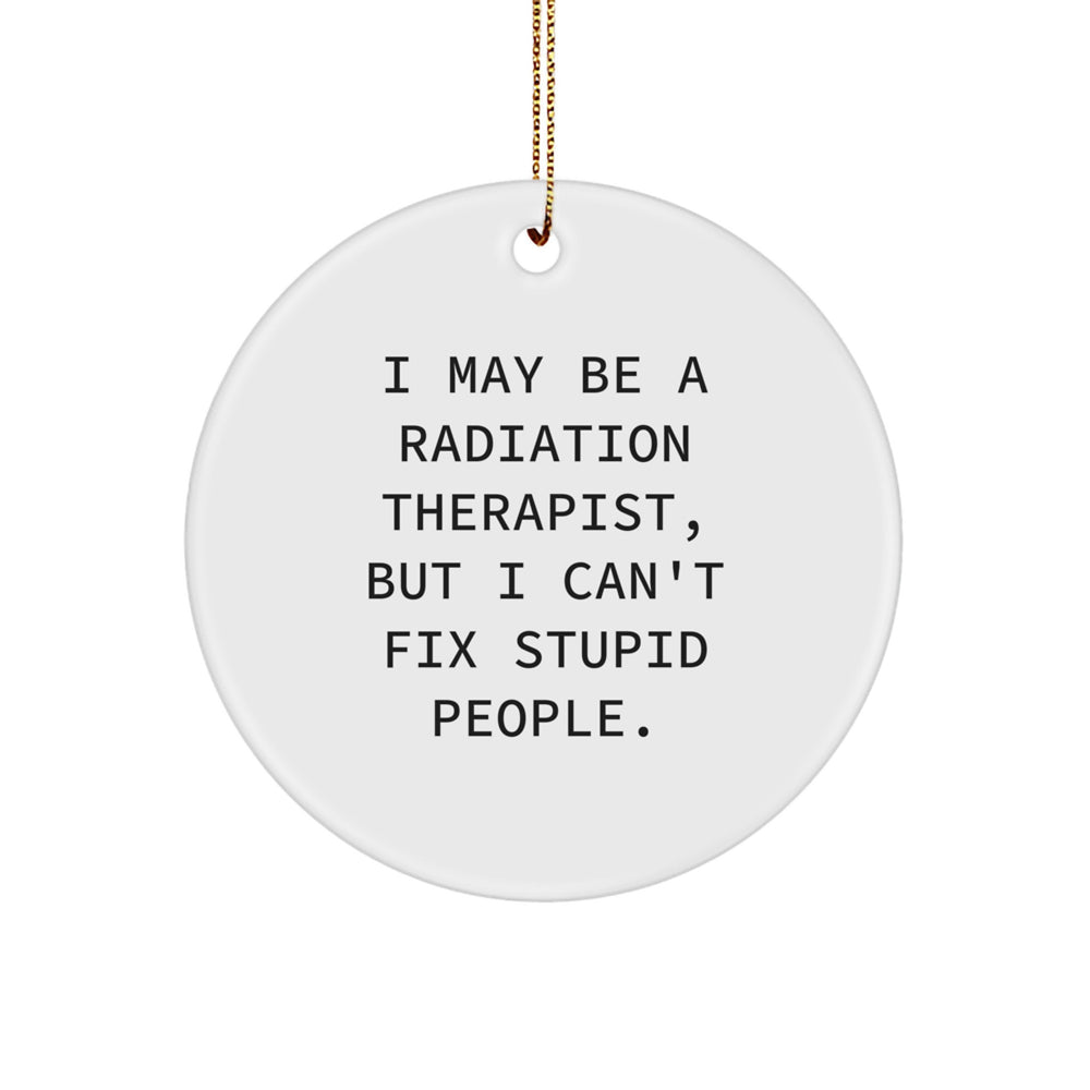 Funny Radiation Therapist Gifts, 'I May Be A Radiation Therapist' Circle Ornament for Men, Women, Coworkers, Family - Christmas Unique Gifts from Friends - Image 1