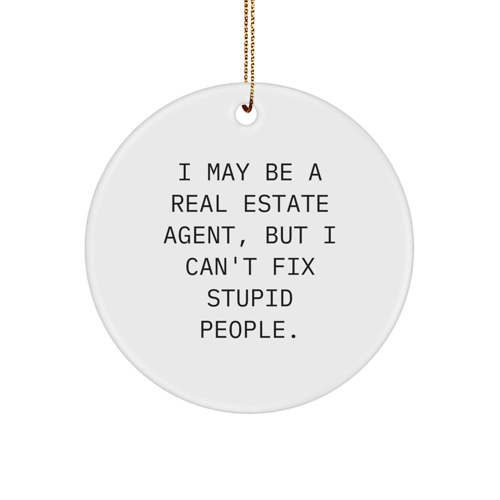 Funny Real Estate Agent Gifts from Friends for Christmas Unique Circle Ornament I May Be A Real Estate Agent But I Cant Fix Stupid People - Image 1