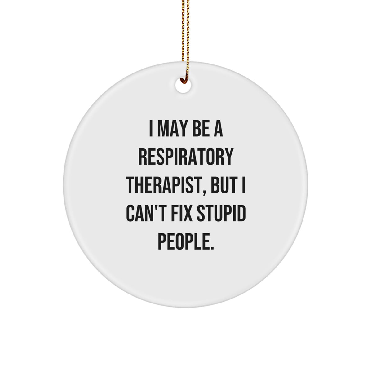 Funny Respiratory Therapist Gifts from Friends for Women, Christmas Unique Ornaments, I May Be A Respiratory Therapist But I Cant Fix Stupid People Circle Ornament - Image 1