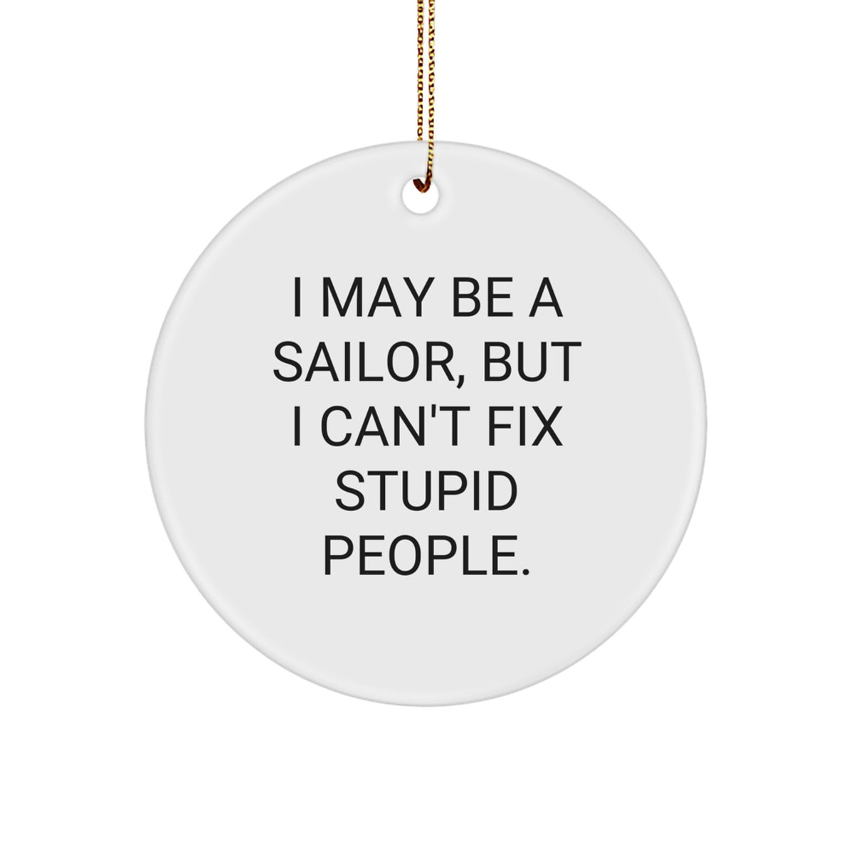 Sailor Gifts for Men from Friends, Funny Circle Ornament with I May Be A Sailor, But I Can't Fix Stupid People. Quote, Christmas Unique Gifts - Image 1