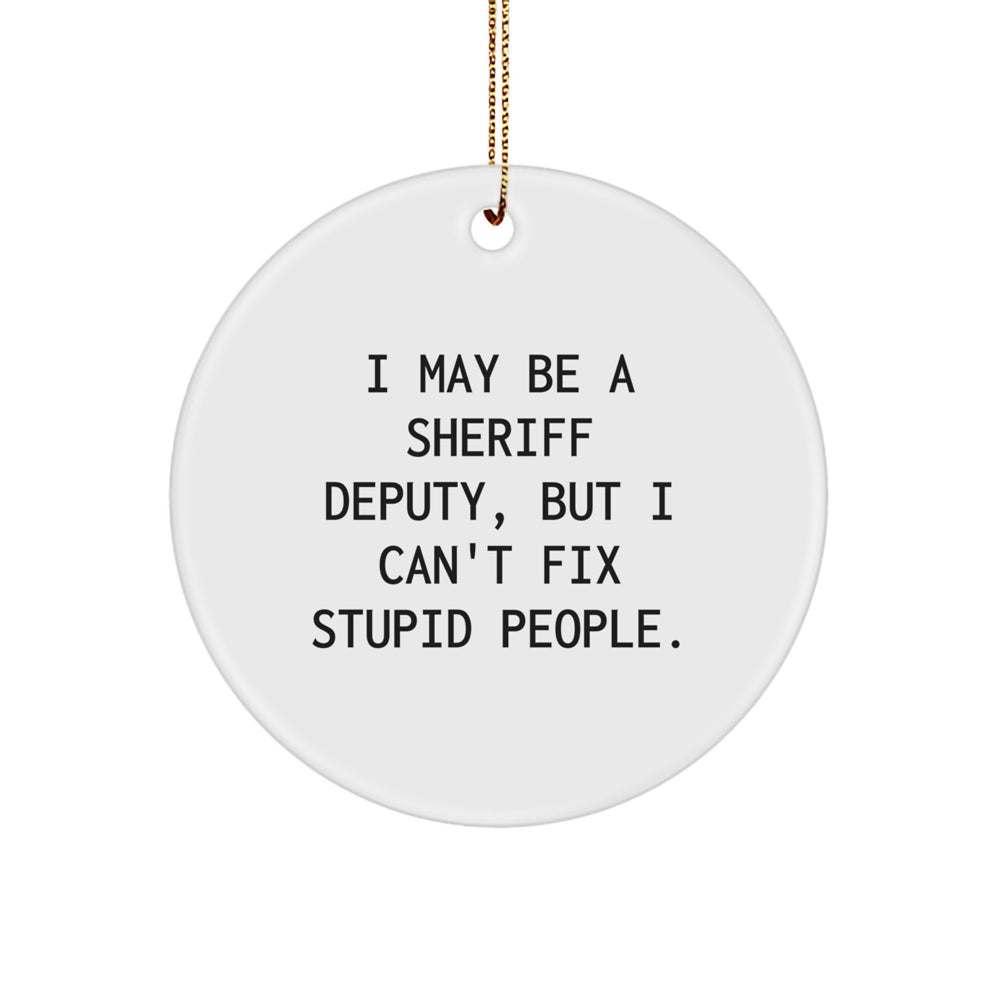 Funny Sheriff Deputy Gifts for Men - 'I May Be A Sheriff Deputy, But I Can't Fix Stupid People.' Christmas Unique Circle Ornament for Sheriff Deputy Enthusiasts - Image 1