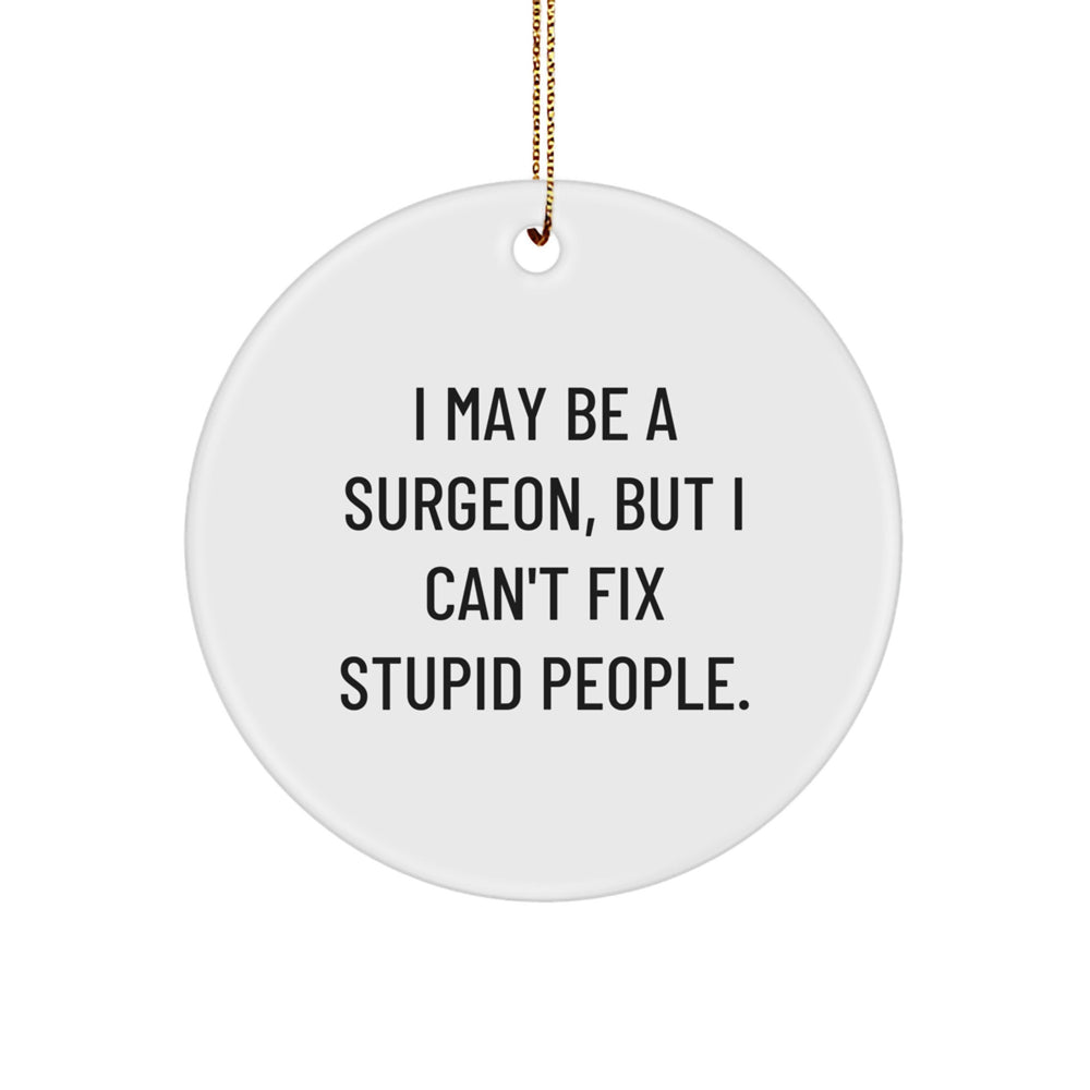Surgeon Gifts - Funny Circle Ornament, I May Be A Surgeon, But I Can't Fix Stupid People. - Gifts from Men to Surgeon Friends, Coworkers, Family - Image 1