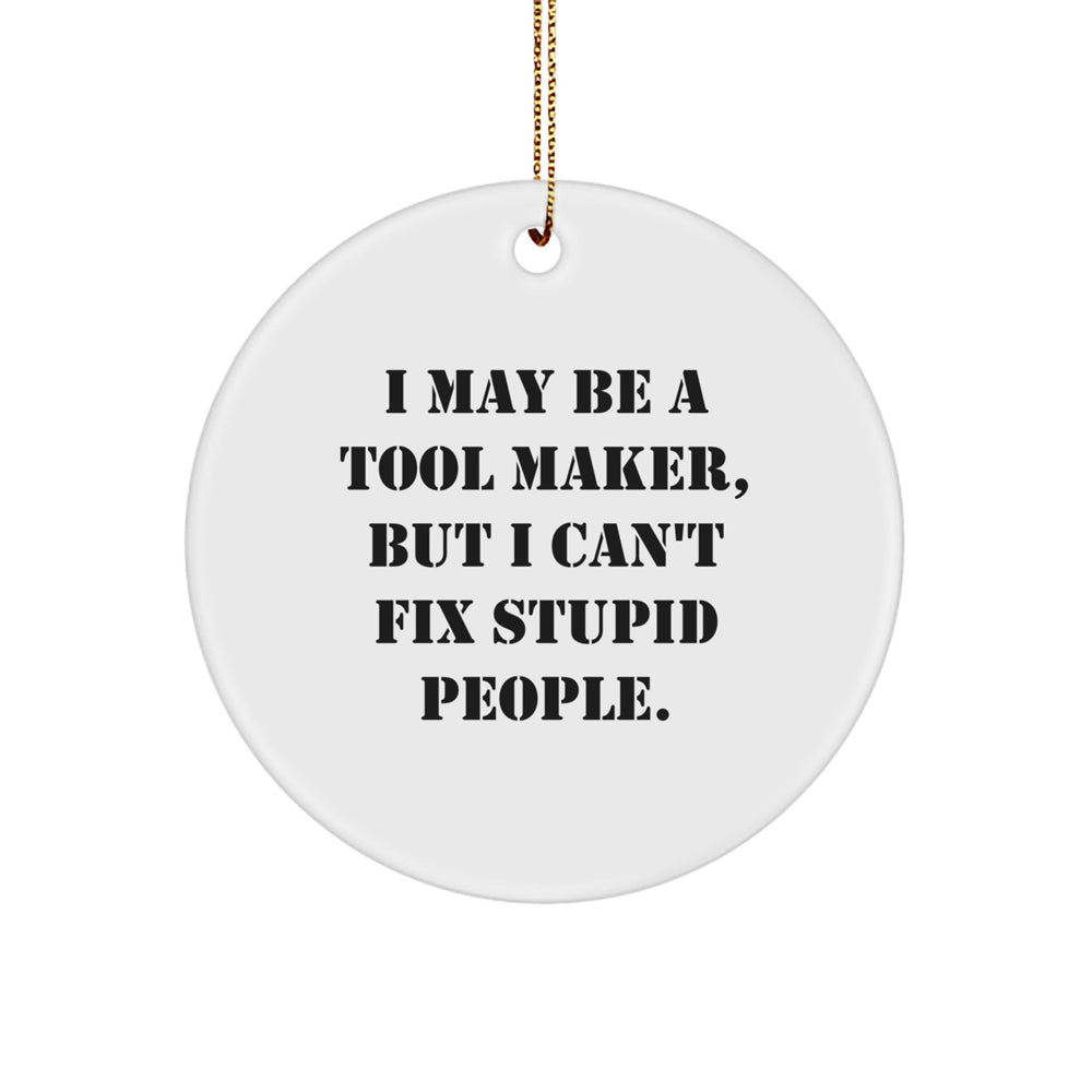 Funny Tool Maker Circle Ornament, I May Be A Tool Maker, But I Can't Fix Stupid People., Gifts from Tool Makers for Tool Makers, Unique Christmas Unique Gifts for Him, Her, Friends, Family - Image 1