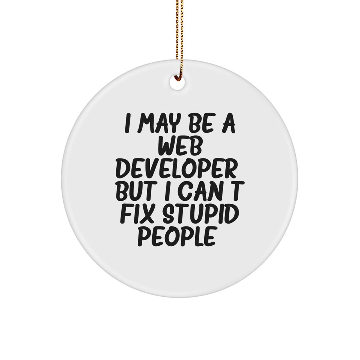 Funny Web Developer Gifts from Friends for Christmas Unique Circle Ornament - 'I May Be A Web Developer, But I Can't Fix Stupid People.' - Image 1