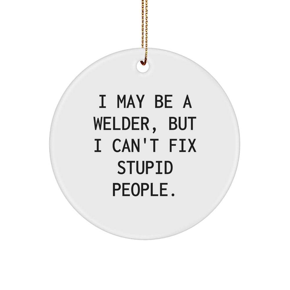Funny Welder Christmas Unique Gifts for Friends from Men - 'I May Be A Welder, But I Can't Fix Stupid People.' Circle Ornament - Image 1