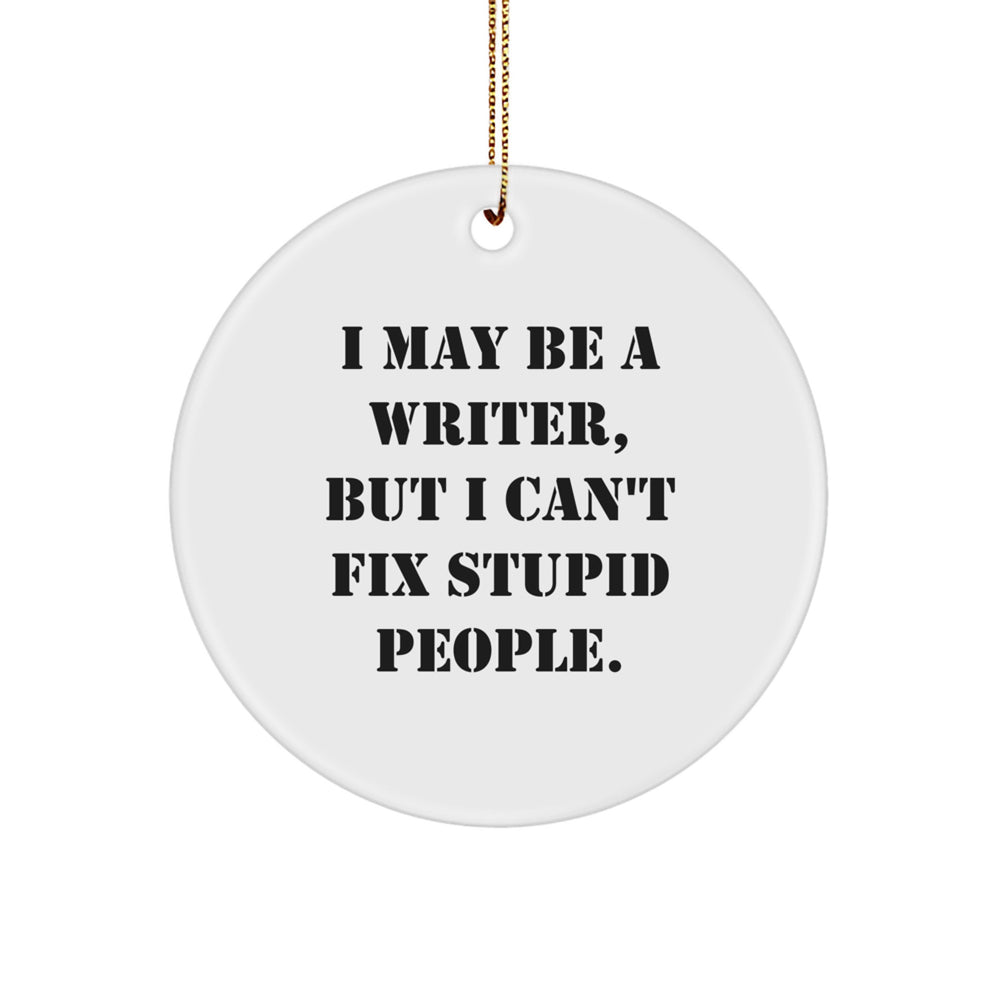 Funny Quote Writer Gifts from Family for Christmas Unique Circle Ornament - I May Be A Writer, But I Can't Fix Stupid People. - Image 1