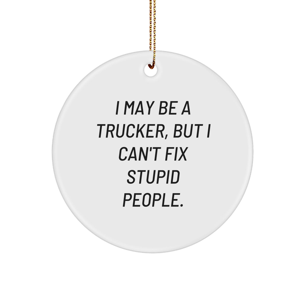 Trucker Humor Circle Ornament, Funny Gift for Him, Gifts from Friends, Trucker Christmas Decorations, 'I May Be A Trucker' - Image 1