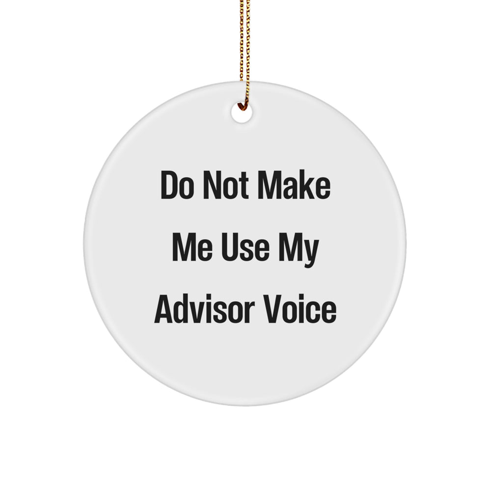 Funny Advisor Gifts from Friends - Do Not Make Me Use My Advisor Voice Circle Ornament for Men, Women, Coworkers, and Family - Unique Christmas Decorations - Image 1