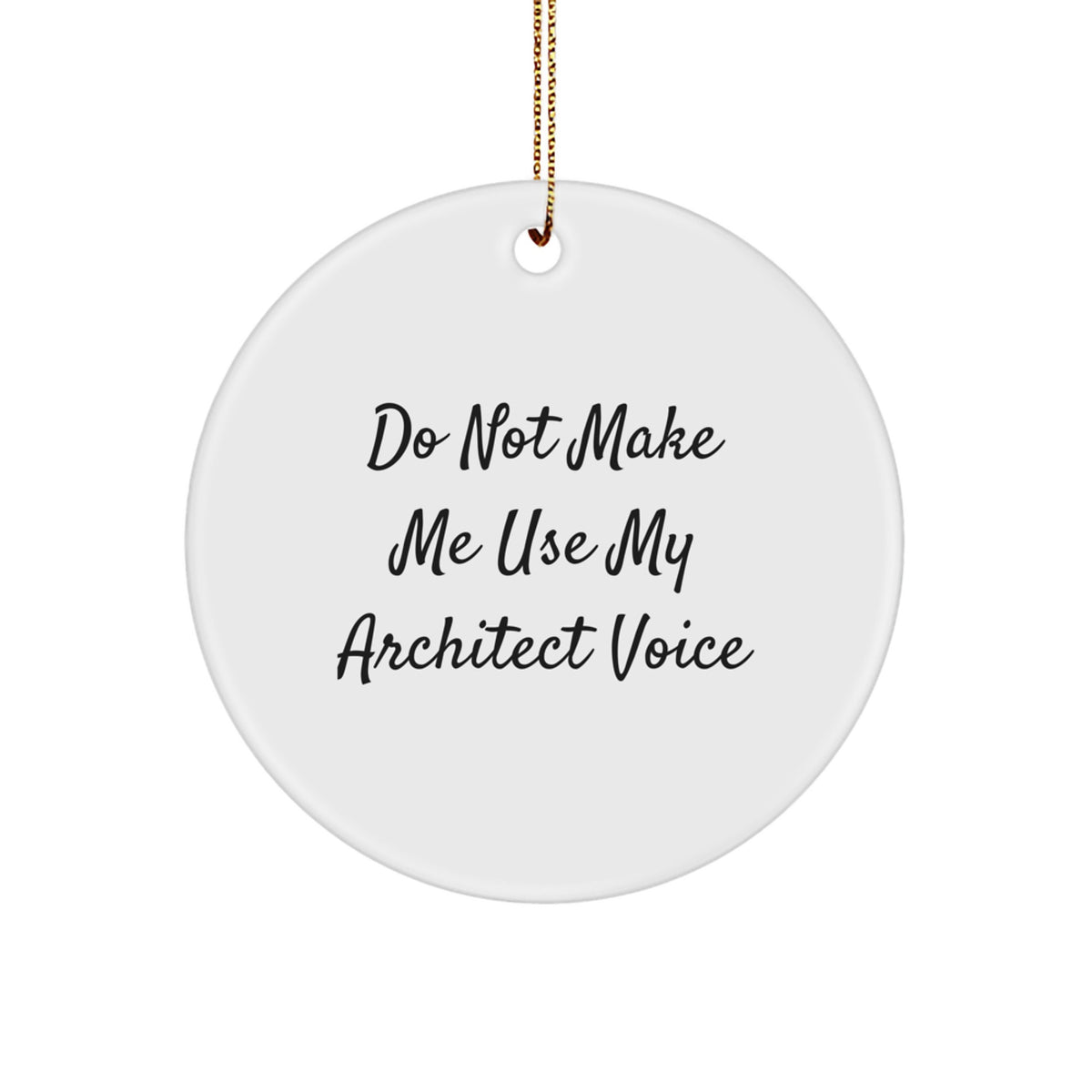 Architect Gifts: 'Do Not Make Me Use My Architect Voice' Circle Ornament, Funny Christmas Unique Gift for Friends, Coworkers, or Family from Men - Image 1