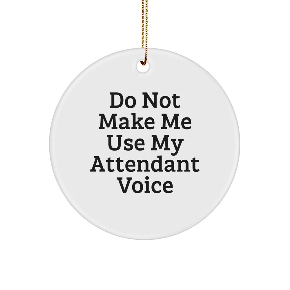 Funny Attendant Gifts from Friends - Circle Ornament with 'Do Not Make Me Use My Attendant Voice' Quote, Perfect for Christmas - Image 1