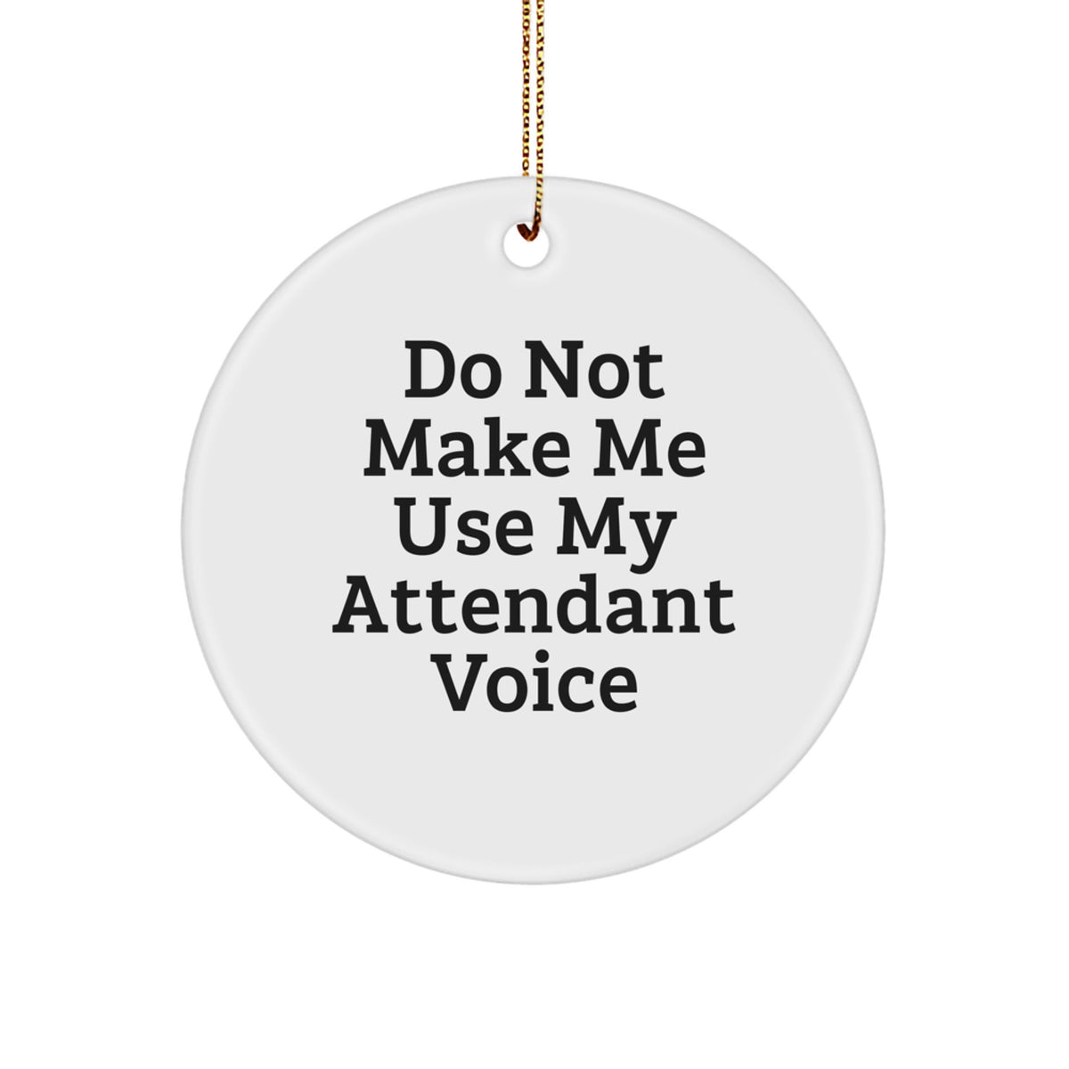 Funny Attendant Gifts from Friends - Circle Ornament with 'Do Not Make Me Use My Attendant Voice' Quote, Perfect for Christmas - Image 1
