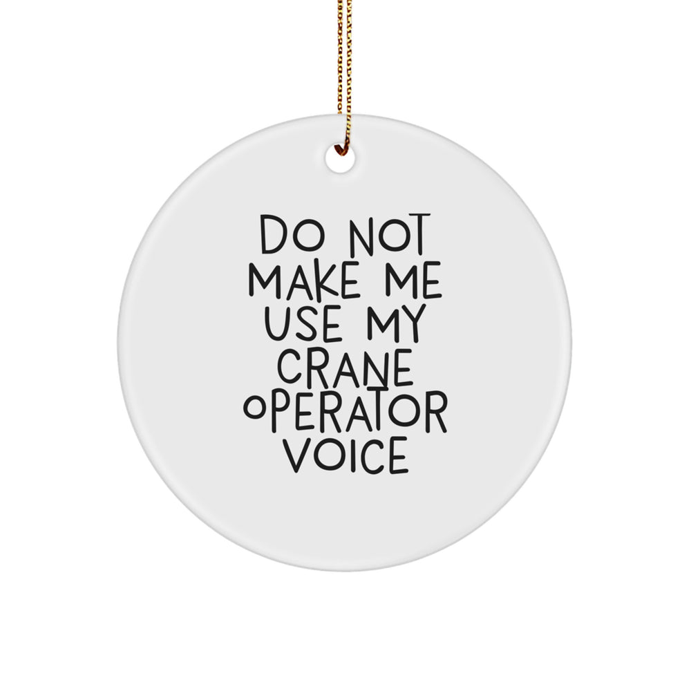 Funny Crane Operator Gifts from Men, Gifts for Crane Operator Friends at Christmas - Circle Ornament with 'Do Not Make Me Use My Crane Operator Voice' Quote - Image 1