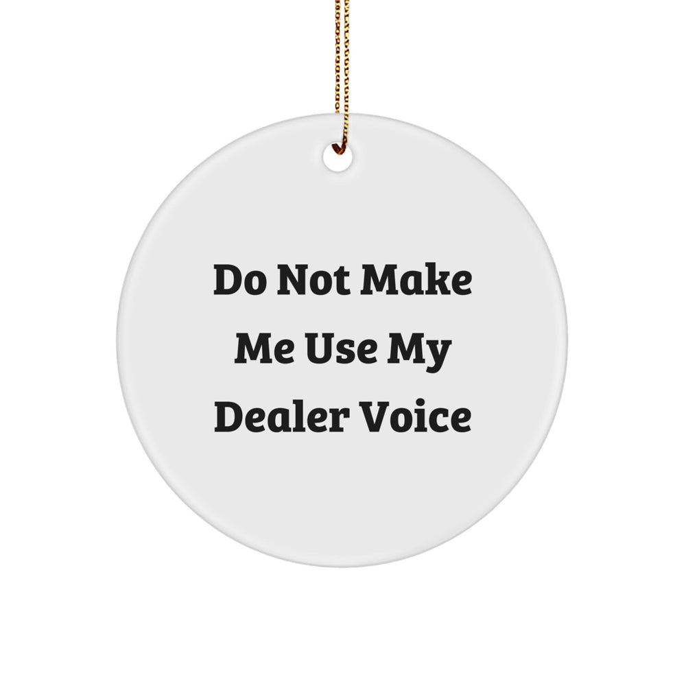 Funny Dealer Gifts from Men for Christmas - Circle Ornament - 'Do Not Make Me Use My Dealer Voice' - Image 1