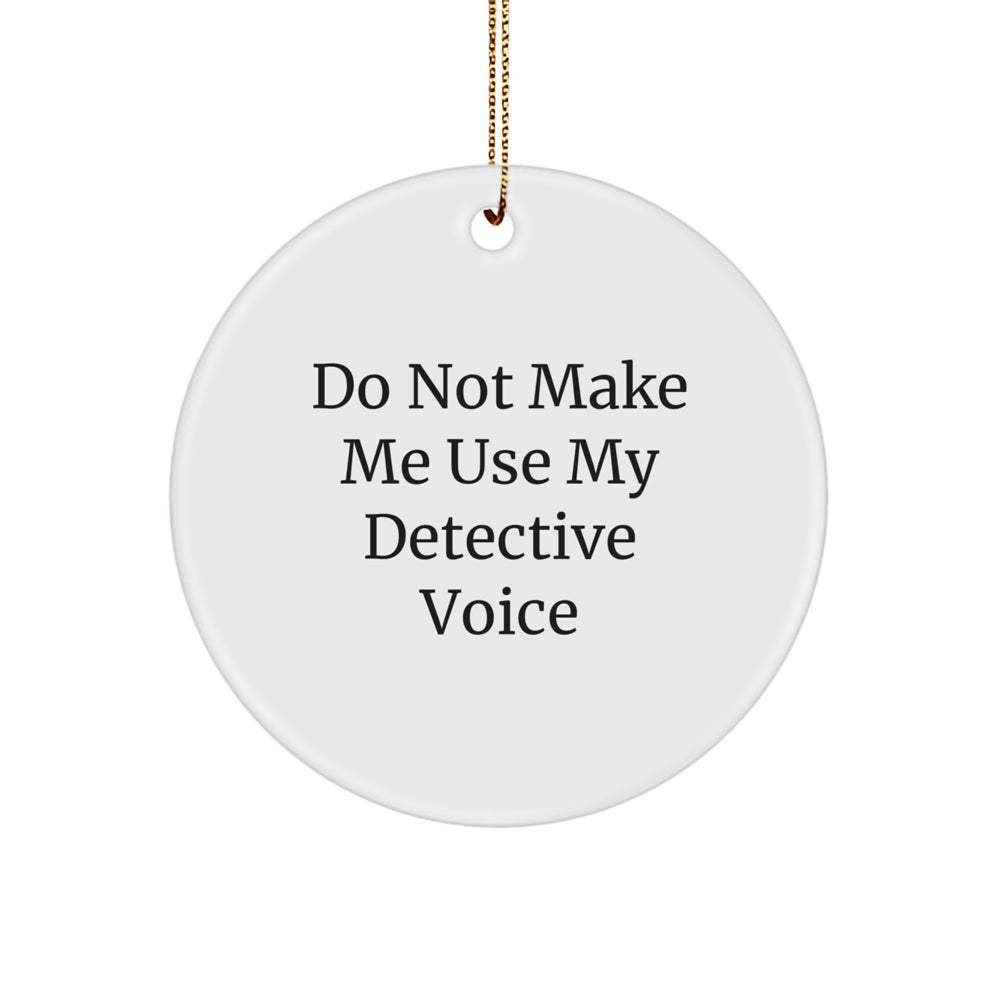 Funny Detective Gifts for Men, 'Do Not Make Me Use My Detective Voice' Circle Ornament, Christmas Unique Gifts from Friends - Image 1