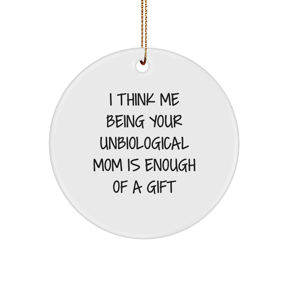 Unbiological Mom Gifts from Friends - I Think Me Being Your Unbiological Mom Is Enough Of A Gift Circle Ornament, Unique Christmas Unique Gifts - Image 1