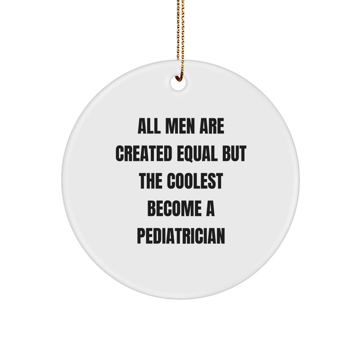 Funny Inspirational Gifts from Men to Pediatrician Friends, 'All Men Are Created Equal But The Coolest Become A Pediatrician' Circle Ornament, Perfect for Christmas - Image 1