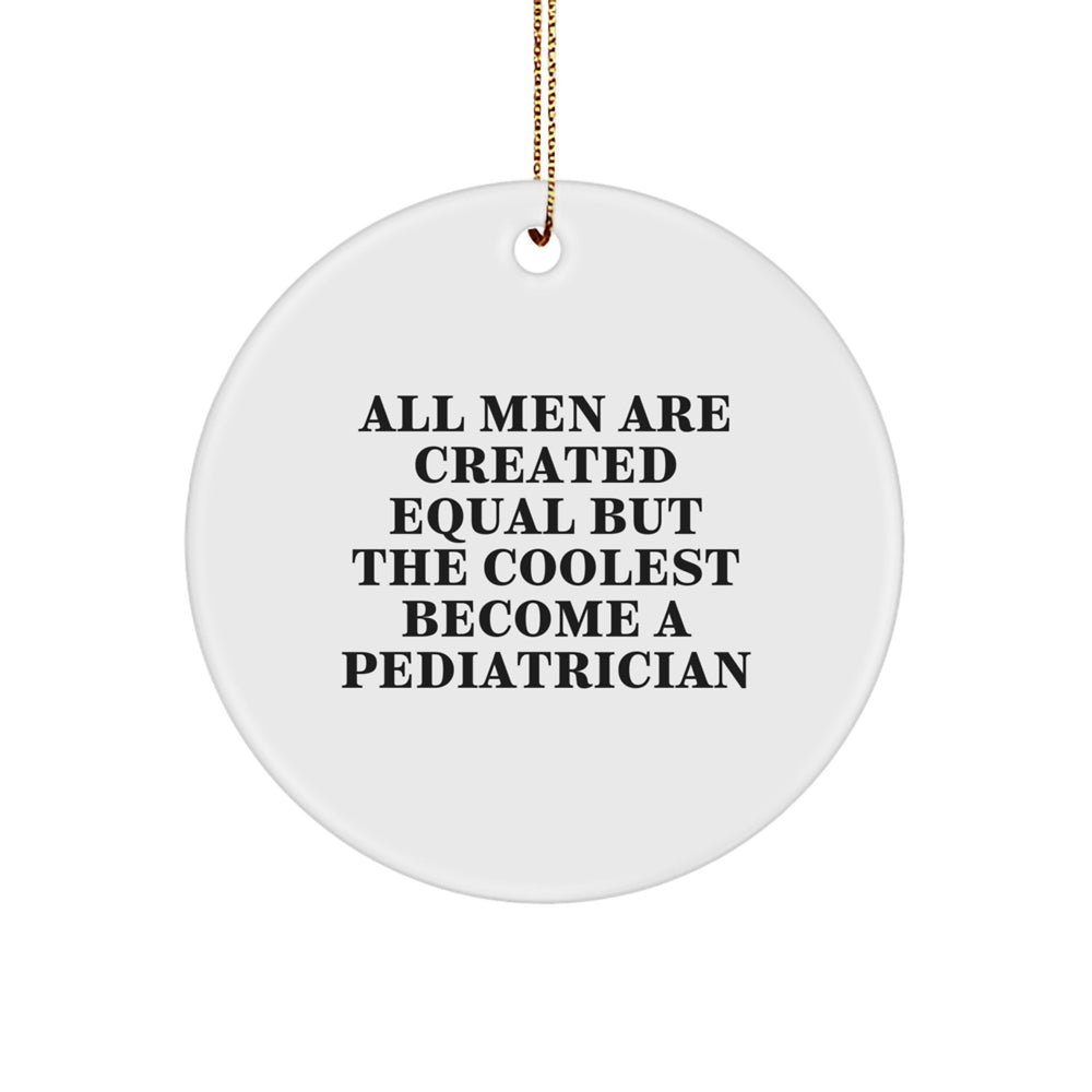 Funny Pediatrician Gifts for Men, 'All Men Are Created Equal But The Coolest Become A Pediatrician' Circle Ornament, Christmas Unique Gifts from Friends Family - Image 1