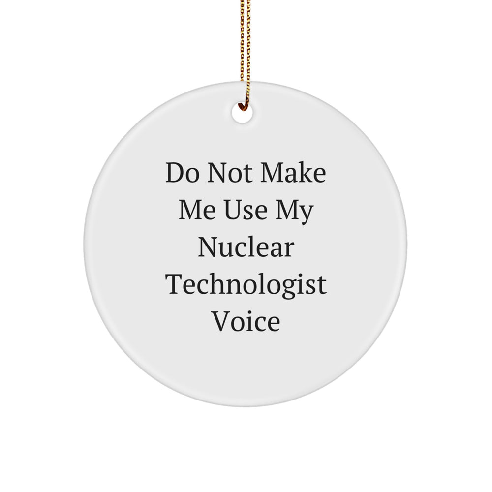 Funny Nuclear Technologist Circle Ornament Gifts from Friends, Unique Christmas Unique Gifts for Nuclear Technologist, Do Not Make Me Use My Nuclear Technologist Voice - Image 1