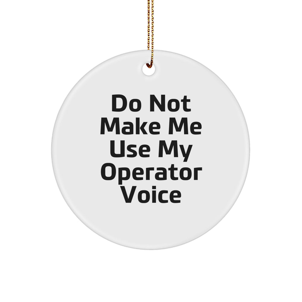 Operator Gifts, Funny Circle Ornament for Men, Gifts from Friends for Christmas, Do Not Make Me Use My Operator Voice Inspirational Quote - Image 1
