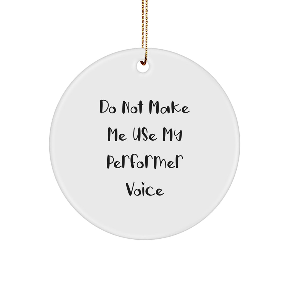Funny Performer Gifts from Friends for a Special Christmas Unique Circle Ornament, 'Do Not Make Me Use My Performer Voice' - Image 1