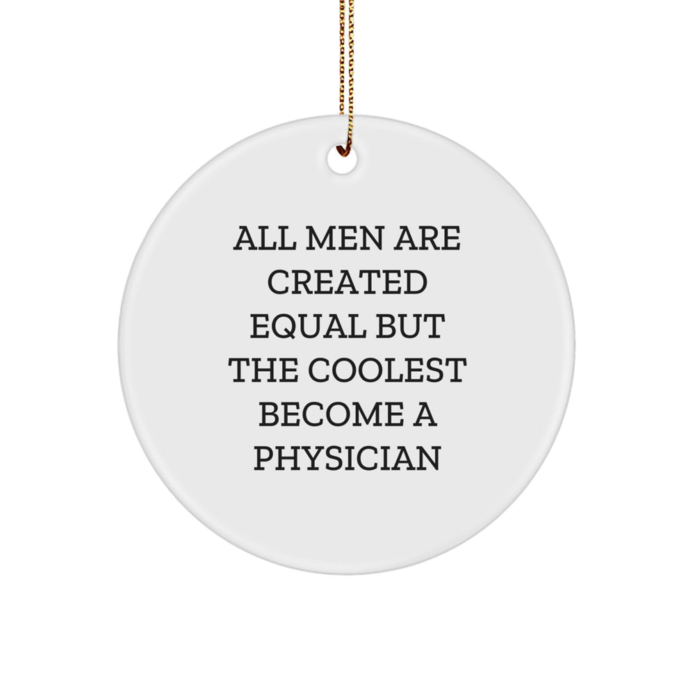 Physician Gifts from Men - Circle Ornament Funny Quote - 'All Men Are Created Equal But The Coolest Become A Physician' for Christmas - Image 1