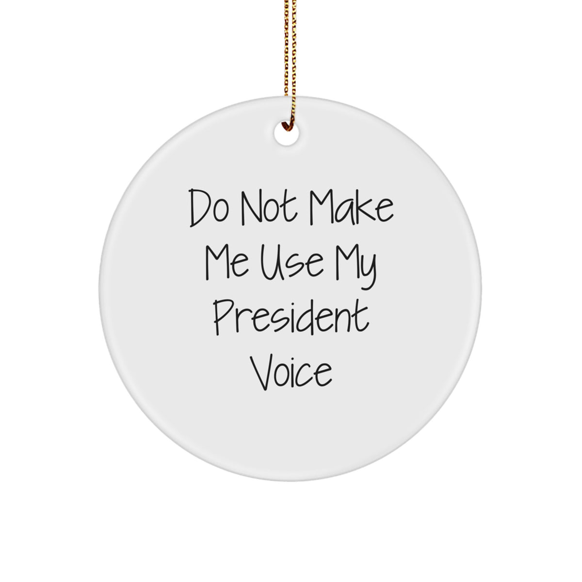 Funny President Circle Ornament, Christmas Unique Gifts from Friends or Family, Perfect for President Enthusiasts, 'Do Not Make Me Use My President Voice' Quote - Image 1