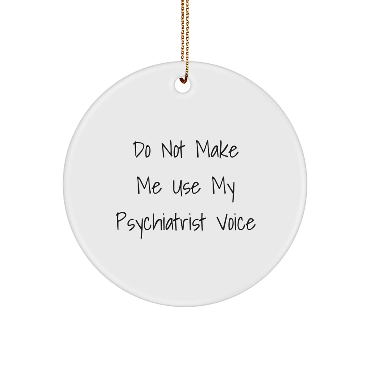 Funny Psychiatrist Gifts for Men, Circle Ornament with 'Do Not Make Me Use My Psychiatrist Voice' Quote, Christmas Unique Gifts from Friends - Image 1