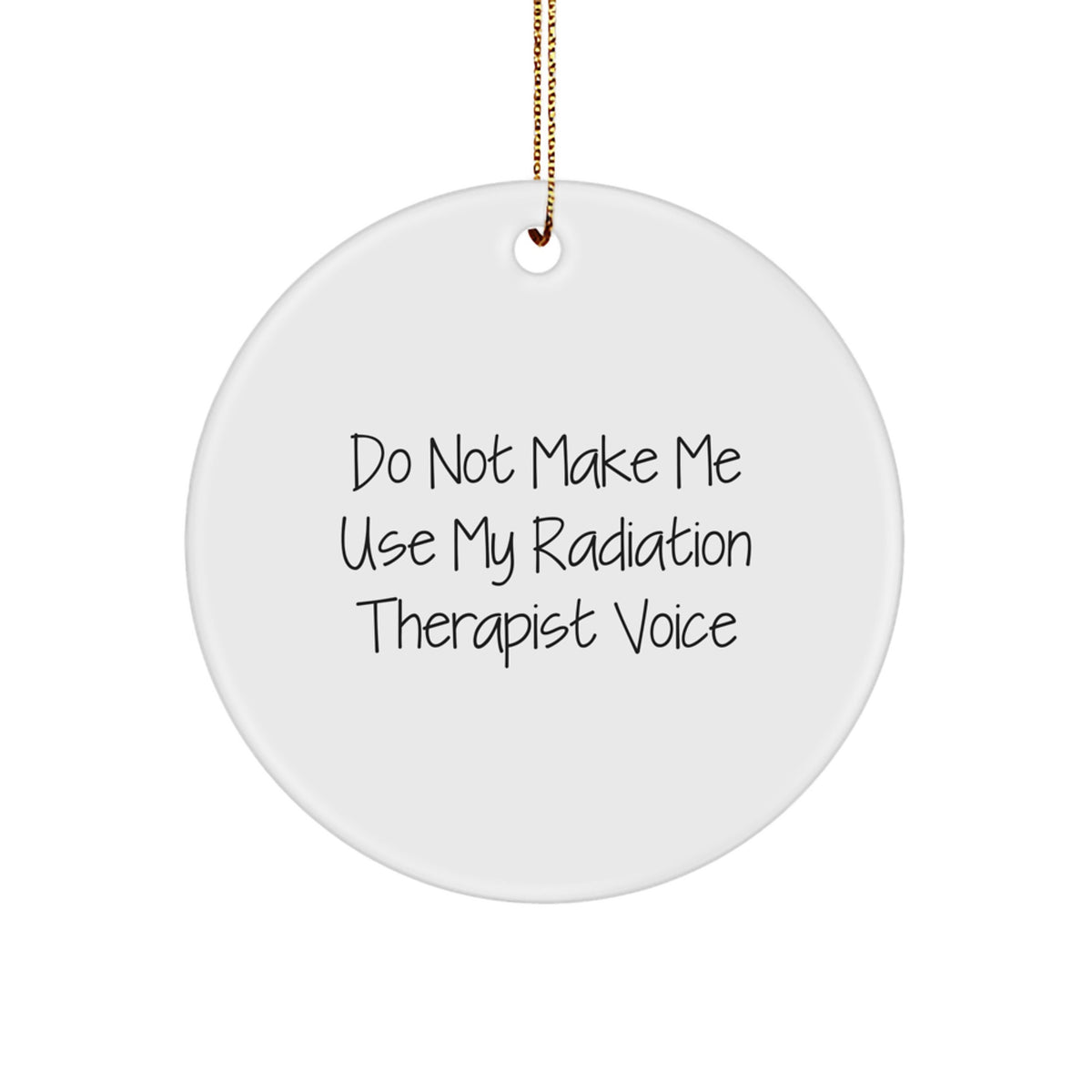 Funny Radiation Therapist Gifts, Do Not Make Me Use My Radiation Therapist Voice Circle Ornament, Handmade Christmas Unique Gifts for Radiation Therapist Men Women Friends - Image 1