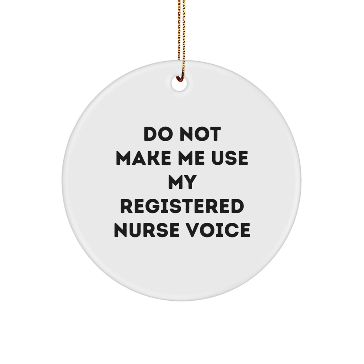 Funny Registered Nurse Gifts from Family for Christmas Unique Circle Ornament, 'Do Not Make Me Use My Registered Nurse Voice' Quote - Image 1