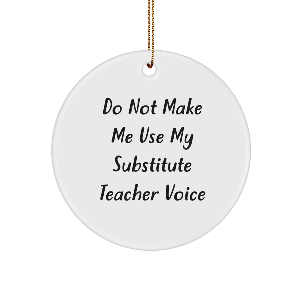 Funny Substitute Teacher Christmas Circle Ornament Gifts from Family for Friends with Do Not Make Me Use My 'Substitute Teacher Voice' Quote - Image 1
