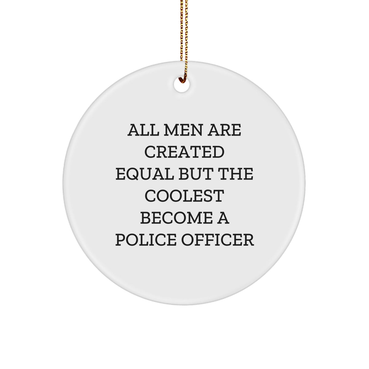 Police Officer Gifts from Men, Funny Circle Ornament for Christmas, Unique Inspirational Quote, Gifts for Police Officers, Durable MDF Circle Ornament with Gold Cord, White, 2.75" - Image 1