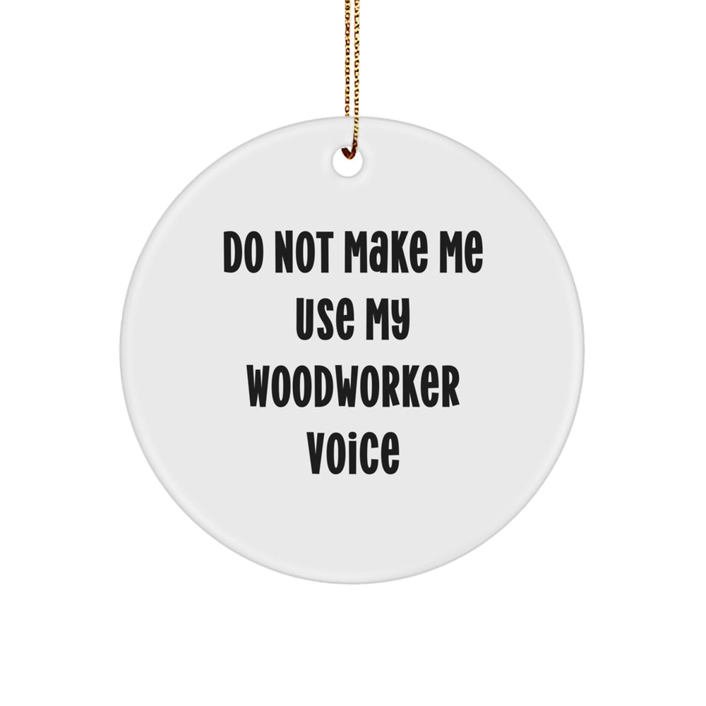 Woodworker Gifts from Friends for Christmas Unique Circle Ornament - 'Do Not Make Me Use My Woodworker Voice' Funny Holiday Decor - Image 1