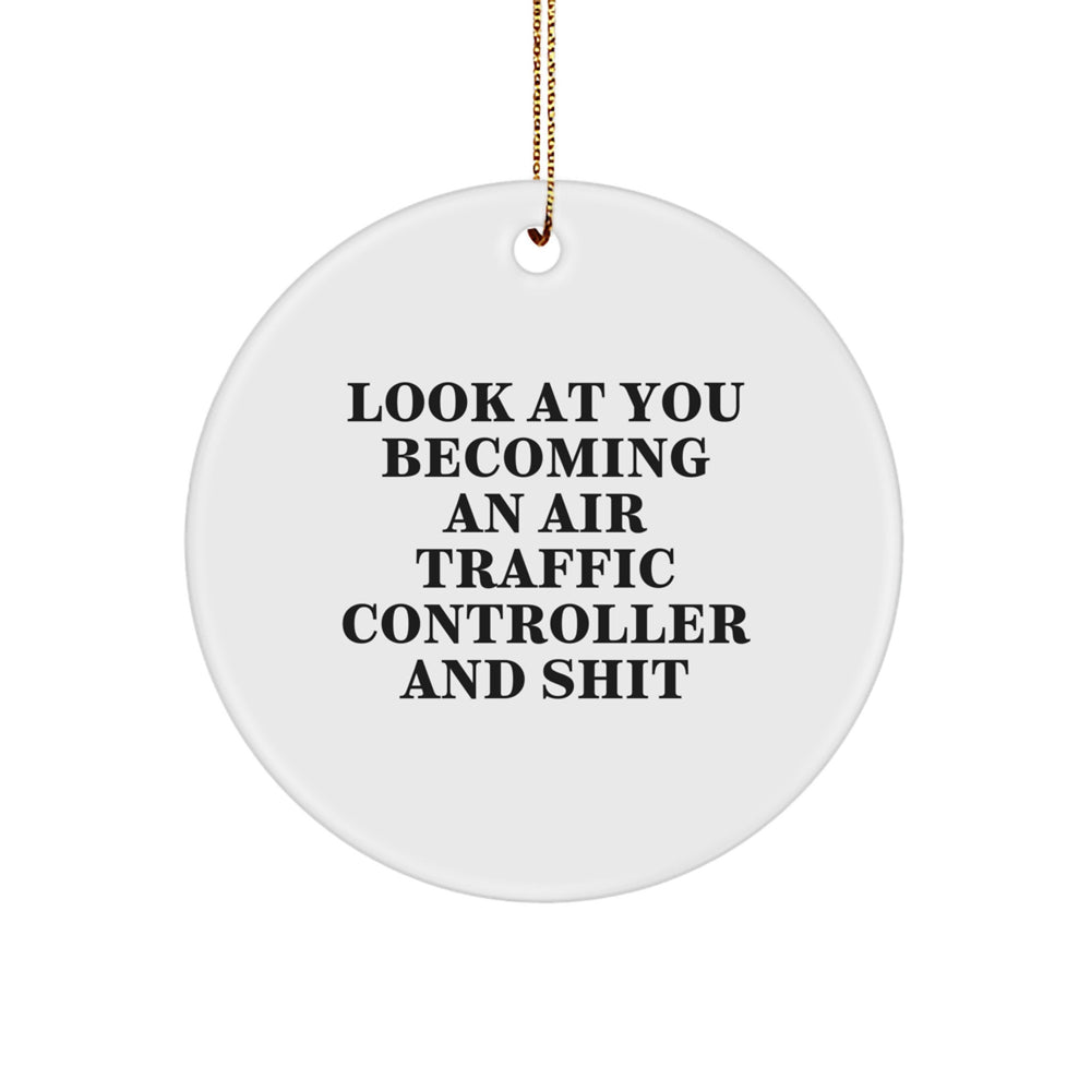 Funny Air Traffic Controller Gifts for Him - Look At You Becoming An Air Traffic Controller And Shit, Unique Christmas Unique Gifts from Friends to Family, Air Traffic Controller Circle Ornament - Image 1