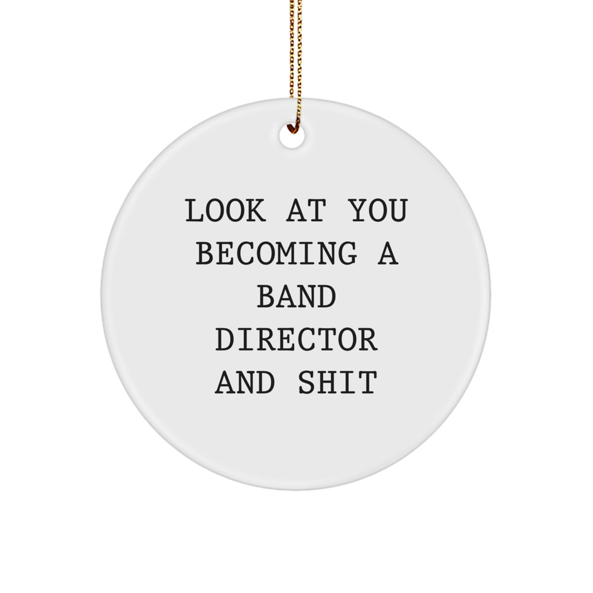 Funny Band Director Gift for Him, Christmas Unique Circle Ornament with Look At You Becoming A Band Director And Shit, Gifts from Friends to Family - Image 1
