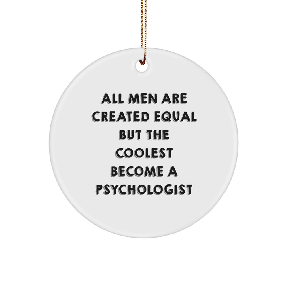 Funny Psychologist Gifts, Circle Ornament for Christmas - 'All Men Are Created Equal But The Coolest Become A Psychologist' from Friends, Coworkers, Family - Image 1