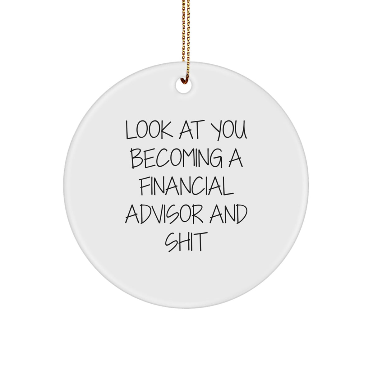 Fun Christmas Unique Gifts from Friends for Financial Advisor, Look At You Becoming A Financial Advisor And Shit Circle Ornament, Funny Quote, White, Circle Shaped, Durable MDF with High-Gloss Finish - Image 1