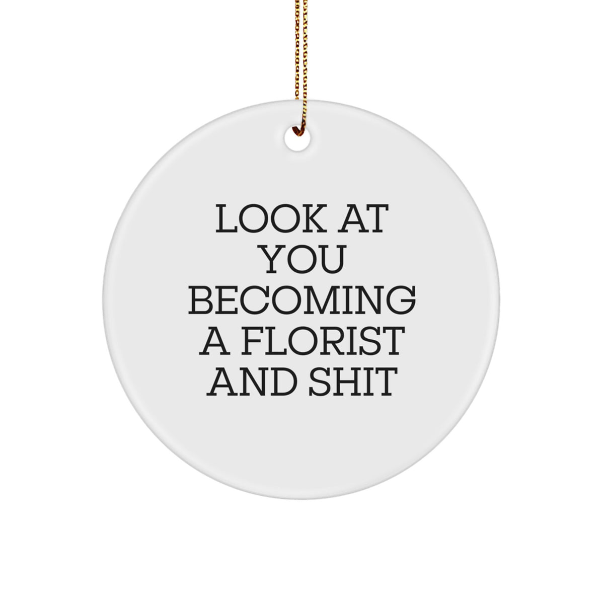 Funny Florist Gifts from Friends for Christmas Circle Ornament Quote - 'Look At You Becoming A Florist And Shit' - Gifts for Florist - Image 1