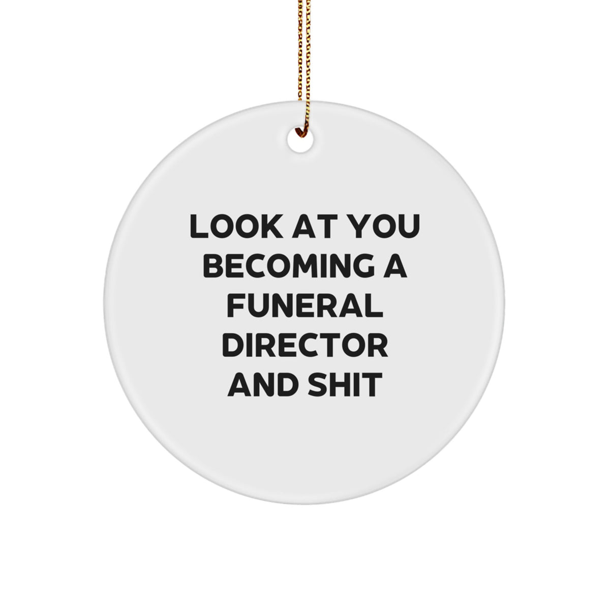 Funny Funeral Director Circle Ornament - Gift for Men, Women, or Coworkers - Look At You Becoming A Funeral Director And Shit - Christmas Unique Gifts from Friends or Family - Image 1