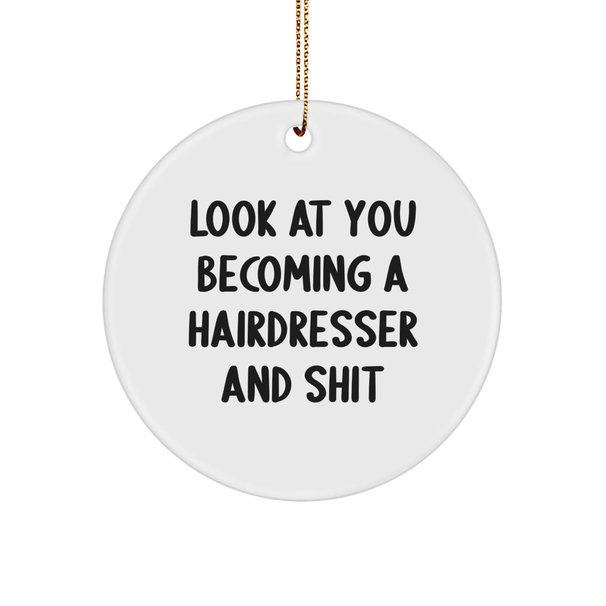 Funny Hairdresser Christmas Unique Gifts for Friends, Circle Ornament with Look At You Becoming A Hairdresser And Shit Quote, Gifts from Men to Hairdresser, Unique Christmas Decorations - Image 1