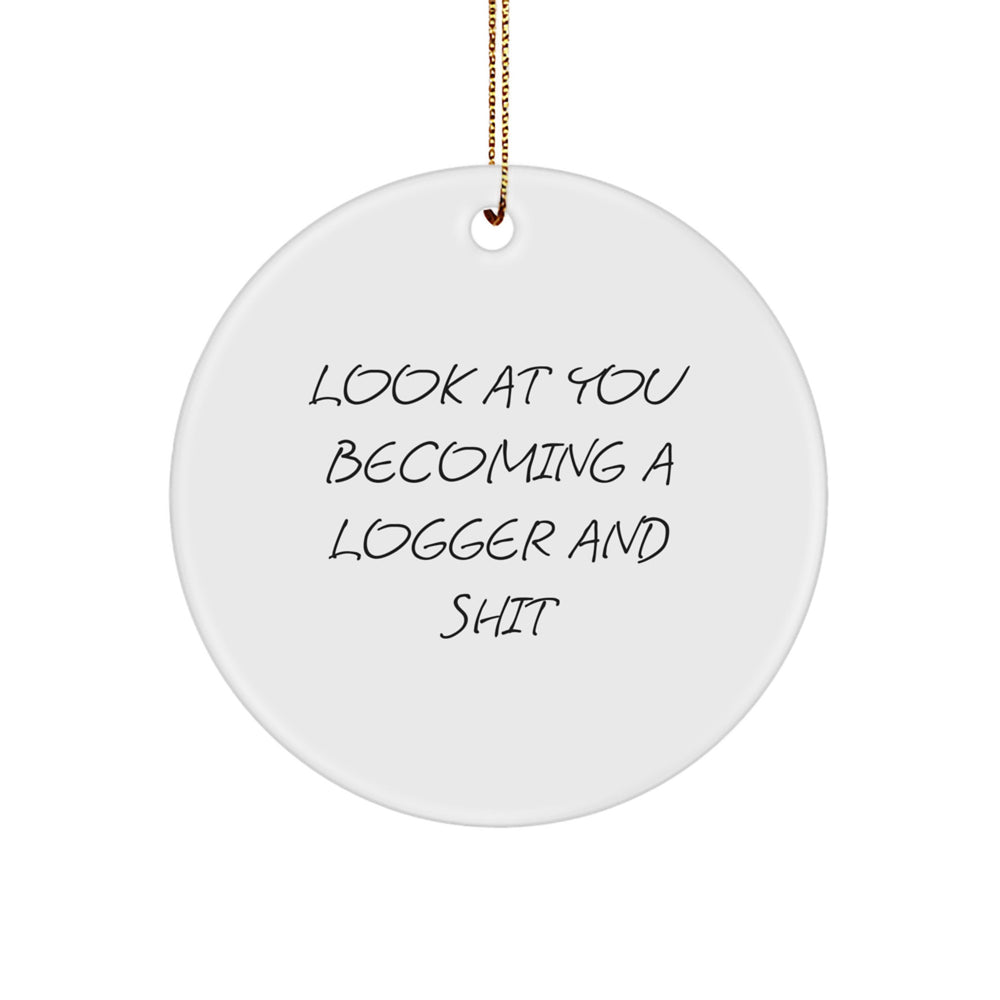 Funny Logger Gifts from Friends for Men - Look At You Becoming A Logger And Shit Christmas Circle Ornament - Image 1