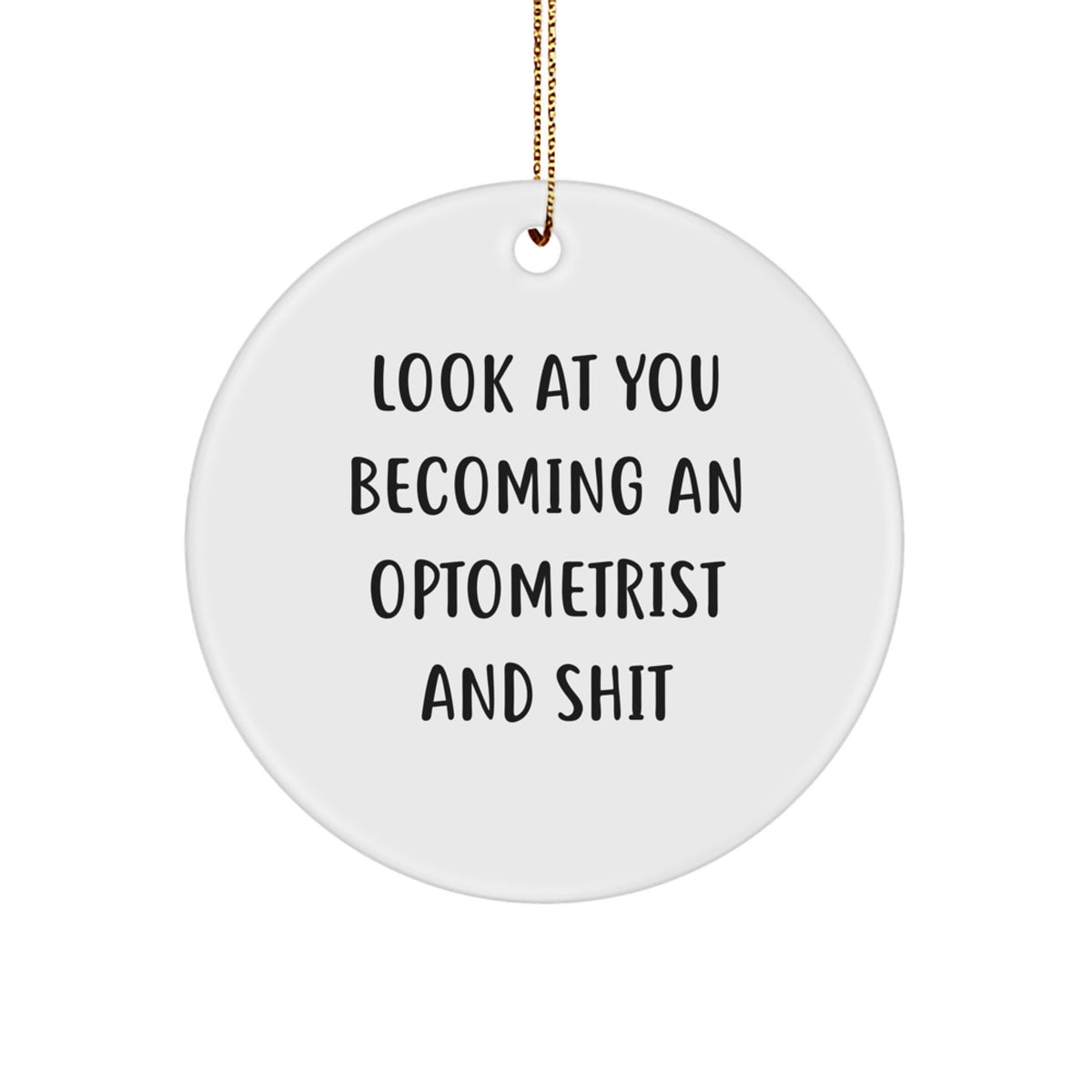 Funny Optometrist Gifts for Christmas Unique Circle Ornaments, Gifts from Friends to Optometrist, Look At You Becoming An Optometrist And 'Shit' - Image 1