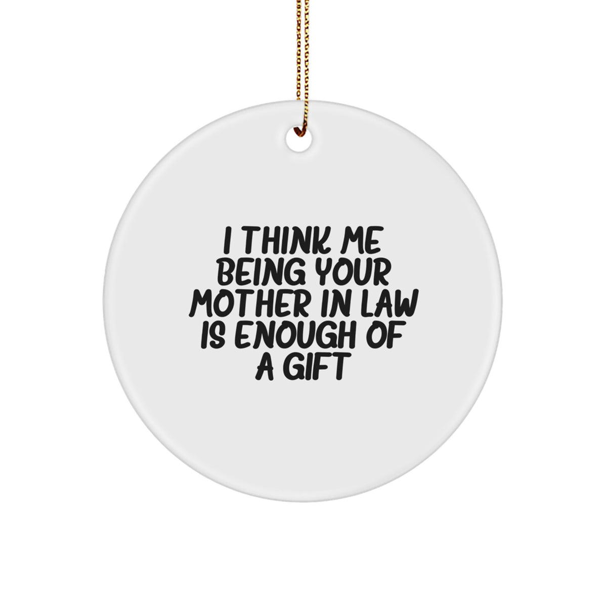 Funny Mother in Law Gift Circle Ornament I Think Me Being Your Mom-in-law Is Enough Of A Gift Christmas Unique Presents for Her - Image 1