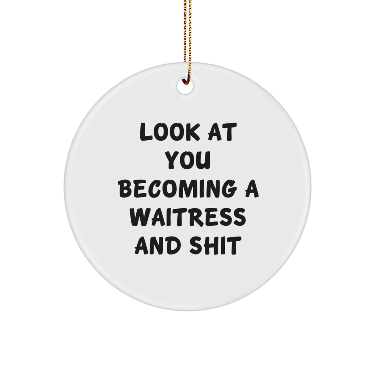 Gifts from Friends for Waitress - Look At You Becoming A 'Waitress And Shit' Funny Quote Circle Ornament, Christmas Unique Gifts for Her, White Color, Circle Shaped - Image 1