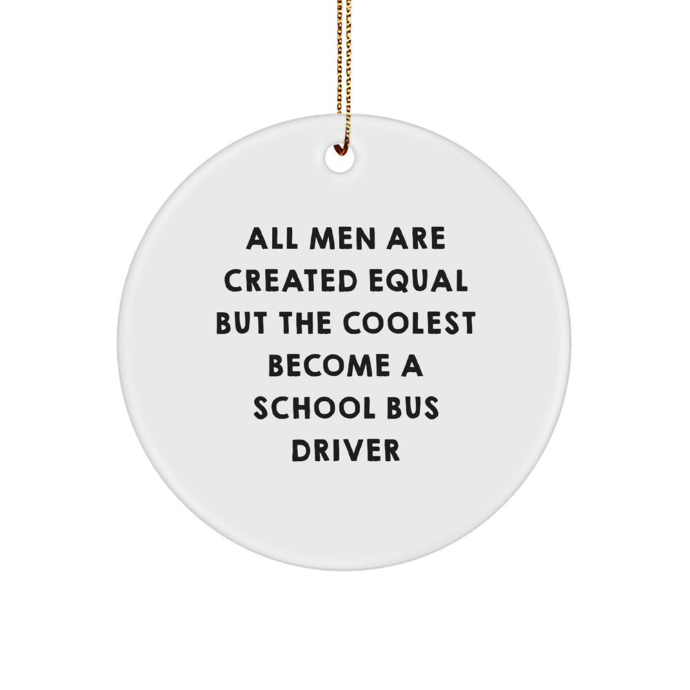 Funny School Bus Driver Gifts from Men - Circle Ornament with 'All Men Are Created Equal But The Coolest Become A School Bus Driver' Quote, Perfect for School Bus Driver Christmas - Image 1